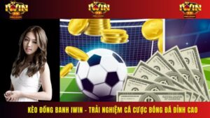 Kèo Đồng Banh IWIN – Trải Nghiệm Cá Cược Bóng Đá Đỉnh Cao