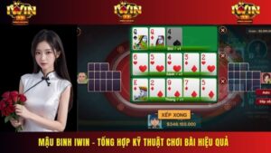 Mậu Binh IWIN – Tổng Hợp Kỹ Thuật Chơi Bài Hiệu Quả